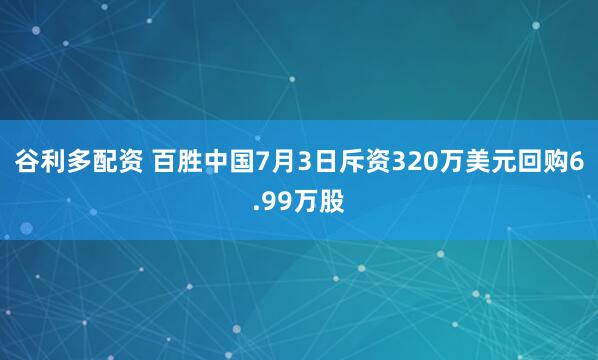 谷利多配资 百胜中国7月3日斥资320万美元回购6.99万股