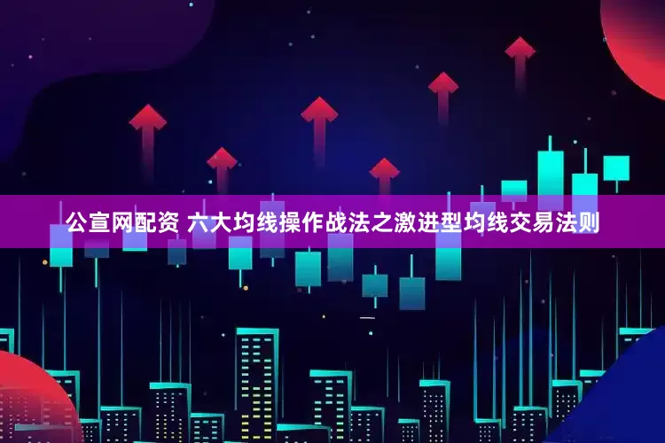 公宣网配资 六大均线操作战法之激进型均线交易法则